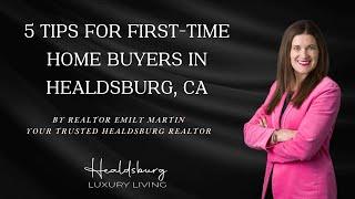 5 Tips for First-Time Homebuyers in Healdsburg | With Realtor Emily Martin Healdsburg Luxury Living