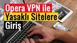 Opera VPN ile Yasaklı Sitelere Giriş!