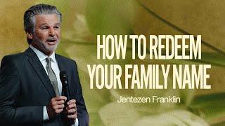 How To Redeem Your Family Name | Jentezen Franklin