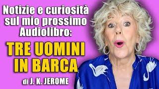 Notizie e curiosità sul mio prossimo audiolibro: TRE UOMINI IN BARCA di J. K. Jerome