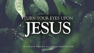 15 Minute Christian Meditation - Turn Your Eyes Upon Jesus