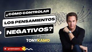 ¿Cómo controlar los pensamientos negativos? | Tony Kamo