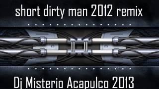 short dirty man 2012 remix - dj misterio acapulco