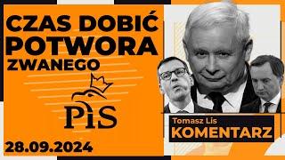 Czas dobić potwora zwanego PIS | TOMASZ LIS KOMENTARZ 28.09.2024