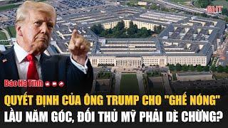 Quyết định bất ngờ của ông Trump cho "ghế nóng" Lầu Năm Góc, đối thủ Mỹ phải dè chừng?