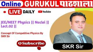 JEE/NEET Physics || Nuclei || Lect.02 || Skr Sir Gurukul ||