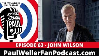 EP63 - John Wilson - Broadcaster & Journalist - The Paul Weller Fan Podcast