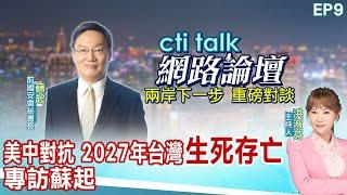 【cti talk網路論壇】美中對抗 2027年台灣"生死存亡" 專訪蘇起 洪淑芬主持精彩完整全程ep9 @全球大視野Global_Vision  @ctitalk網路論壇