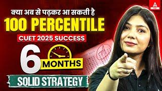 6 Months Complete Roadmap for CUET 2025 | How to Get 100 Percentile ?