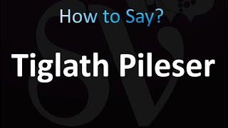 How to Pronounce Tiglath Pileser