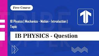 IB Physics | Mechanics - Motion - Introduction | Topic | Tribe Topper