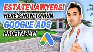 Estate Lawyers! How to Run PROFITABLE Google Ads