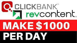 Make $1000 Per Day On Clickbank and Revcontent [FULL TUTORIAL]