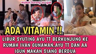 ADA VITAMIN !! LIBUR SYUTING HARI INI AYU TT BERKUNJUNG KE RUMAH IVAN GUNAWAN,AYU TT GAK NYANGKA JLN