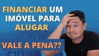 FINANCIAR UM IMÓVEL PARA ALUGAR VALE A PENA? vou te falar a única maneira rentável!