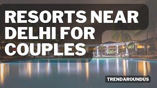 8 Best Resorts Near Delhi for Couples