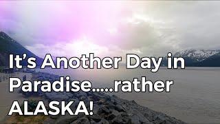 It’s Another Day in Paradise…..rather ALASKA!