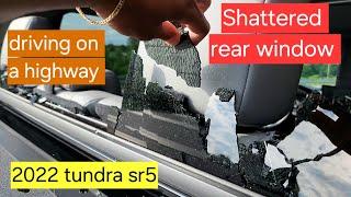 Shattered rear window while driving on a highway | 2022 toyota tundra sr5