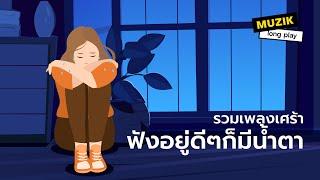 รวมเพลงเศร้า ฟังอยู่ดีๆก็มีน้ำตา [Longplay]