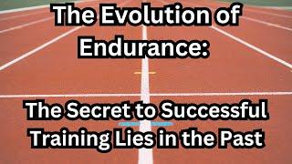 The Evolution of Endurance: The Secret to Successful Training Lies in the Past