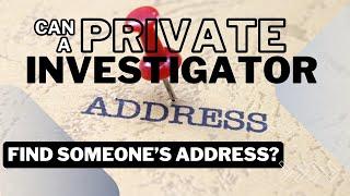 Can a private investigator find someone's address?
