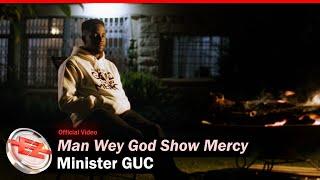 Minister GUC - Man Wey God Show Mercy (Official Video)