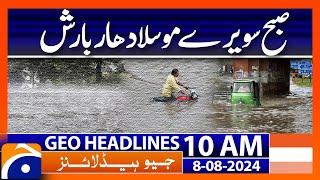 Geo News 10AM Headlines | Heavy rain with thunder in Islamabad and Rawalpindi  | 8th August 2024