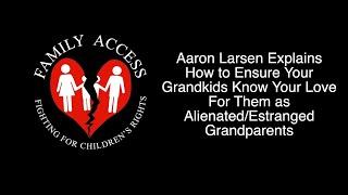 Aaron Larsen on Ensuring Your Grandkids Know Your Love for Them as Alienated/Estranged Grandparents