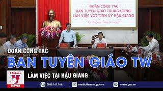 Đoàn công tác Ban Tuyên giáo Trung ương làm việc tại Hậu Giang - VNEWS