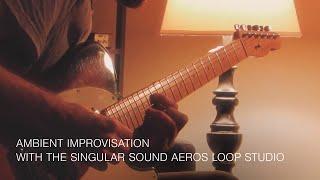 Ambient Improvisation  with Singular Sounds Aeros Loop Studio