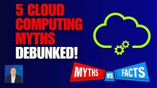 5 Cloud Computing Myths Debunked