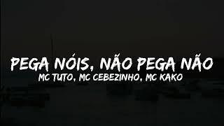 Pega Nóis, Não Pega Não -  MC Tuto, MC Cebezinho e MC Kako (letra)