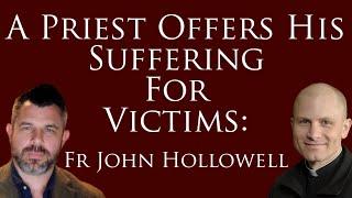 A Priest Offers His Suffering for Victims: Fr John Hollowell