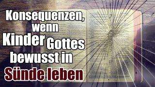 Konsequenzen, wenn Kinder Gottes bewusst in Sünde leben