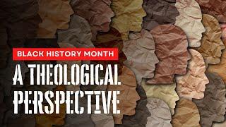 Black History Month A Theological Perspective | Worship Service