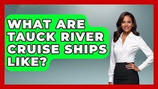What Are Tauck River Cruise Ships Like? - The Rail and Cruise Experts