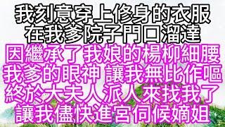 我刻意穿上修身的衣服，在我爹院子門口溜達，因繼承了我娘的楊柳細腰，我爹的眼神，讓我無比作嘔，終於，大夫人派人來找我了，讓我儘快進宮伺候嫡姐#為人處世#生活經驗#情感故事