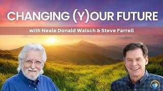 Changing (Y)our Future with Neale Donald Walsch & Steve Farrell