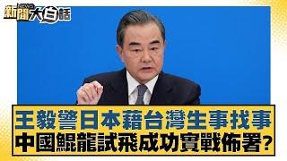 王毅警日本藉台灣生事找事 中國鯤龍試飛成功實戰佈署？【#新聞大白話】20250307-10｜#賴岳謙#董智森#呂禮詩
