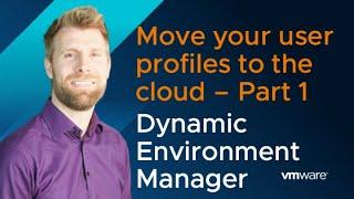 Dynamic Environment Manager: Move User Profiles to the Cloud - Part 1