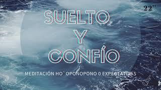 MEDITACIÓN SUELTO Y CONFÍO de HO´OPONOPONO  SANACIÓN  guiada, principio de 0  EXPECTATIVAS 