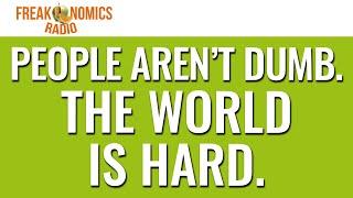 EXTRA: People Aren’t Dumb. The World Is Hard. (Update) | Freakonomics Radio