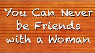  You Can Never Be Friends With A Woman | CRP