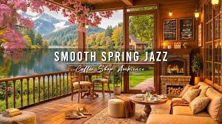 Smooth Jazz Instrumental Music ~ 4K Spring Coffee Shop Ambience  Jazz Relaxing Music for Studying