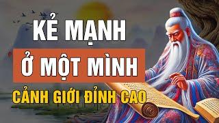Cổ Nhân dạy: Cảnh giới sống đỉnh cao Kẻ đại trí không giao du Người mạnh ở một mình| Lời Dạy Cổ Nhân