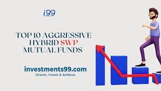 Top 10 Aggressive Hybrid SWP Mutual Funds  | investments99.com | i99