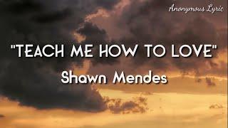 TEACH ME HOW TO LOVE - Shawn Mendes   AnonymousLyric