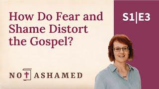 How Do Fear and Shame Distort the Gospel? with Tracy Bowen