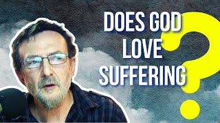 Does God Love Suffering?