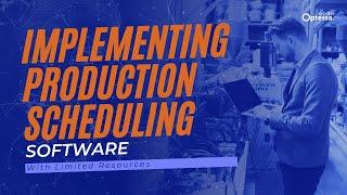 Implementing Production Scheduling Software with Limited Resources